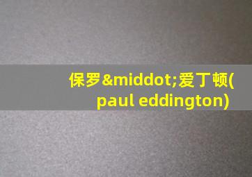 保罗·爱丁顿(paul eddington)